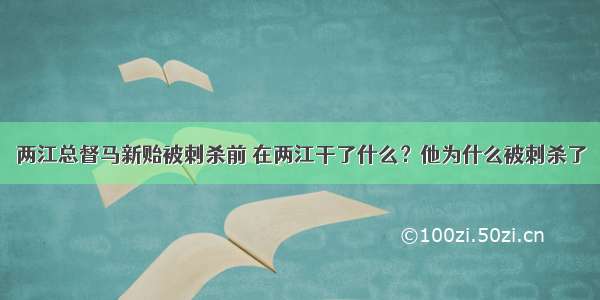 两江总督马新贻被刺杀前 在两江干了什么？他为什么被刺杀了