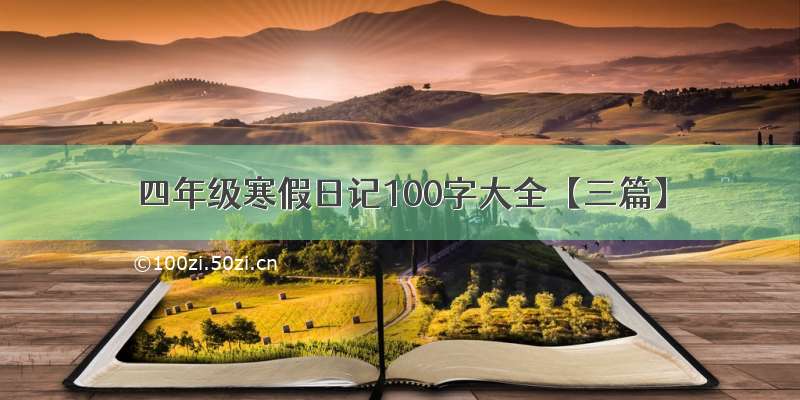 四年级寒假日记100字大全【三篇】