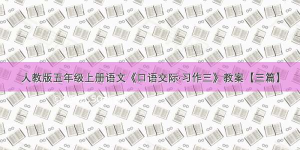 人教版五年级上册语文《口语交际·习作三》教案【三篇】