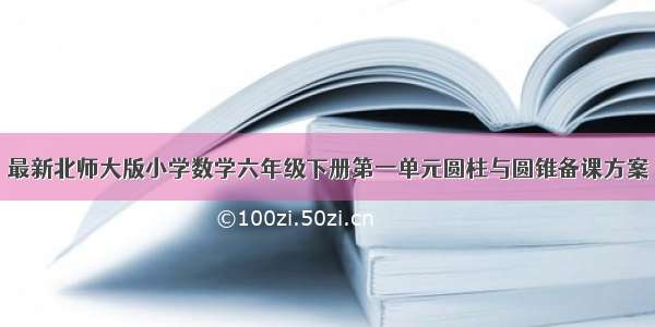 最新北师大版小学数学六年级下册第一单元圆柱与圆锥备课方案