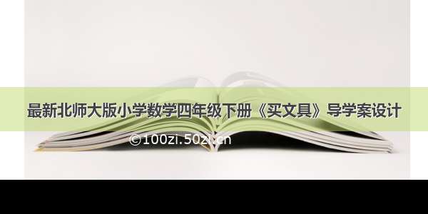 最新北师大版小学数学四年级下册《买文具》导学案设计