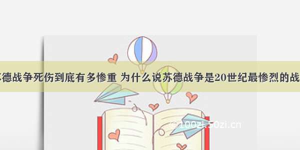 苏德战争死伤到底有多惨重 为什么说苏德战争是20世纪最惨烈的战争