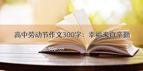 高中劳动节作文300字：幸福来自辛勤