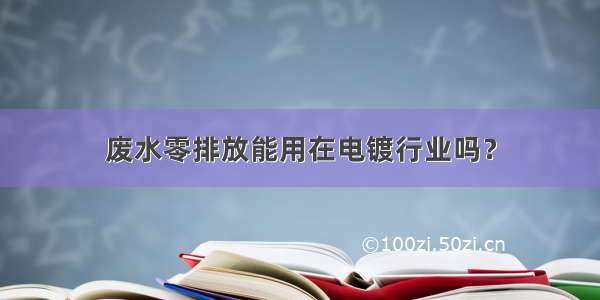 废水零排放能用在电镀行业吗？