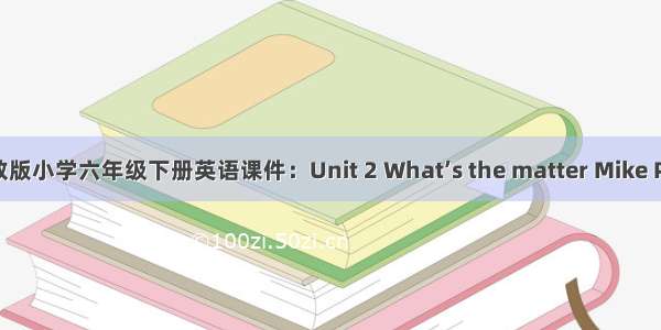 人教版小学六年级下册英语课件：Unit 2 What’s the matter Mike Part