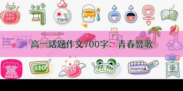 高一话题作文700字：青春赞歌