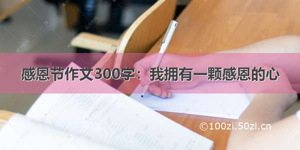 感恩节作文300字：我拥有一颗感恩的心