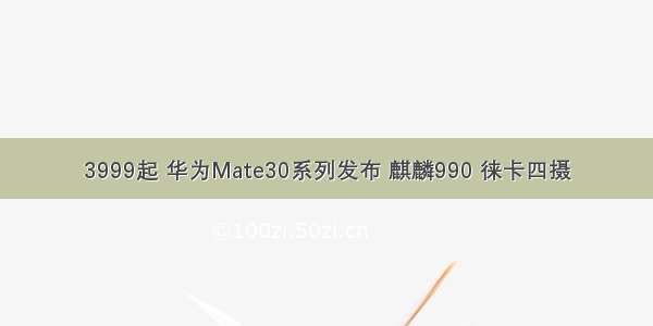 3999起 华为Mate30系列发布 麒麟990 徕卡四摄