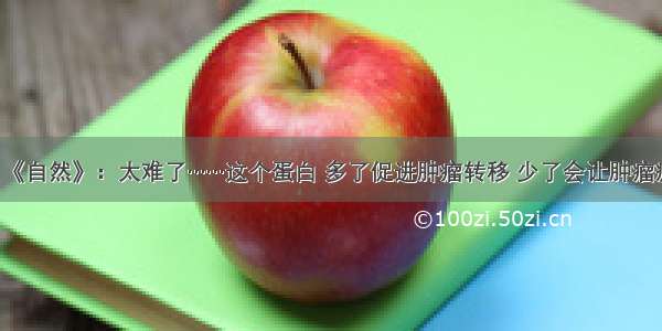 今日《自然》：太难了……这个蛋白 多了促进肿瘤转移 少了会让肿瘤疯长！