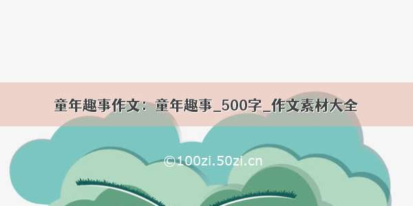 童年趣事作文：童年趣事_500字_作文素材大全