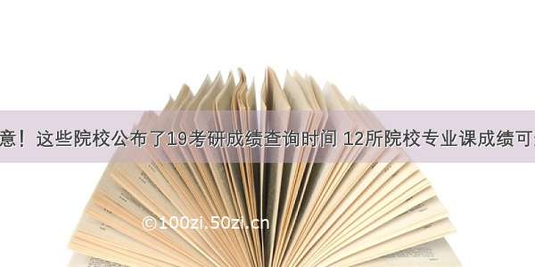 注意！这些院校公布了19考研成绩查询时间 12所院校专业课成绩可查！