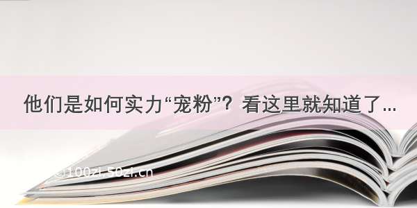 他们是如何实力“宠粉”？看这里就知道了...