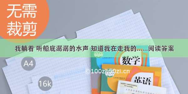 我躺着 听船底潺潺的水声 知道我在走我的......阅读答案