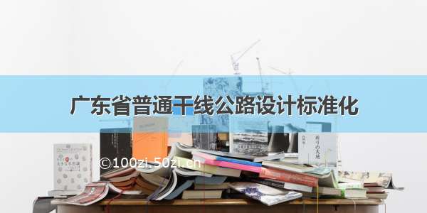 广东省普通干线公路设计标准化