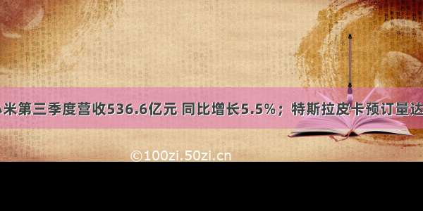 氪星晚报：小米第三季度营收536.6亿元 同比增长5.5%；特斯拉皮卡预订量达到25万；ofo