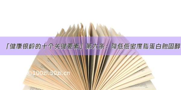 「健康银龄的十个关键要素」第六条：降低低密度脂蛋白胆固醇