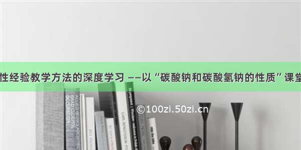 基于变革性经验教学方法的深度学习 ——以“碳酸钠和碳酸氢钠的性质”课堂教学为例