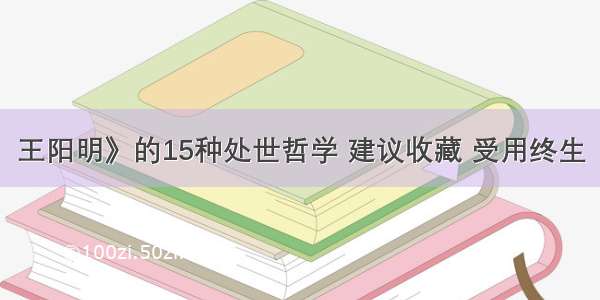 王阳明》的15种处世哲学 建议收藏 受用终生