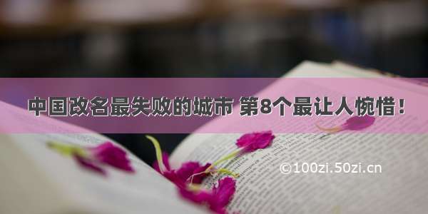 中国改名最失败的城市 第8个最让人惋惜！