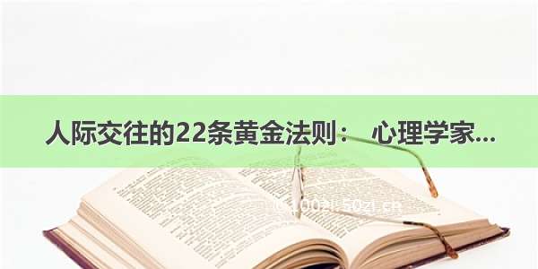 人际交往的22条黄金法则： 心理学家...