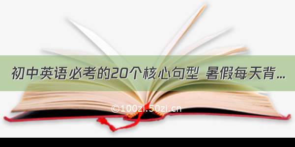 初中英语必考的20个核心句型 暑假每天背...