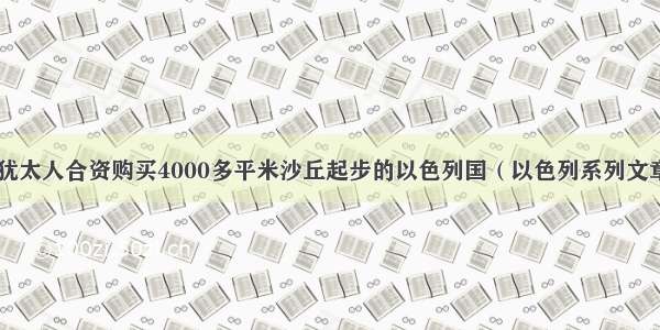 100名犹太人合资购买4000多平米沙丘起步的以色列国（以色列系列文章之一）