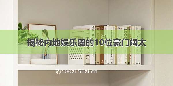 揭秘内地娱乐圈的10位豪门阔太