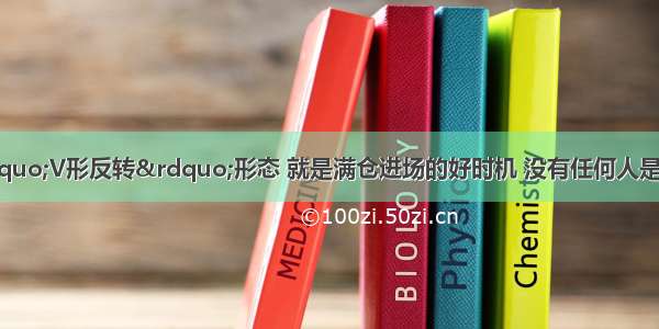 股票一旦出现“V形反转”形态 就是满仓进场的好时机 没有任何人是一进股市就一直赚