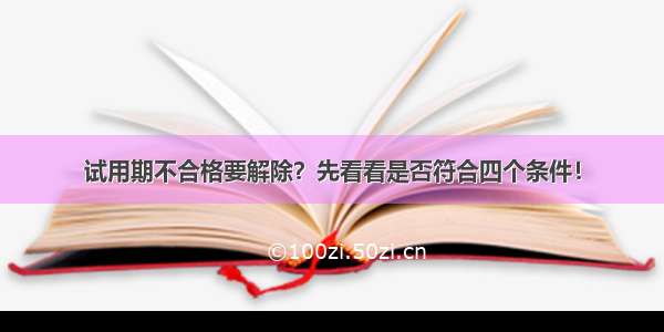 试用期不合格要解除？先看看是否符合四个条件！