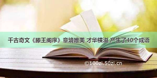 千古奇文《滕王阁序》意境唯美 才华横溢 产生了40个成语