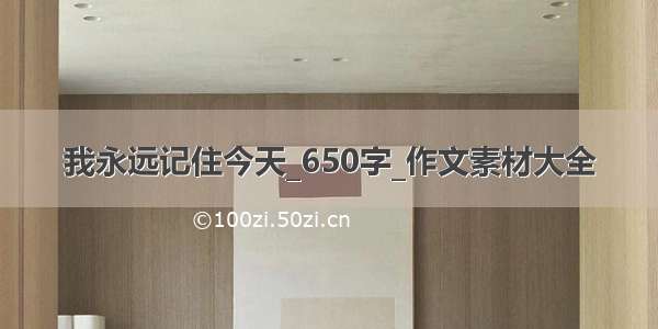 我永远记住今天_650字_作文素材大全