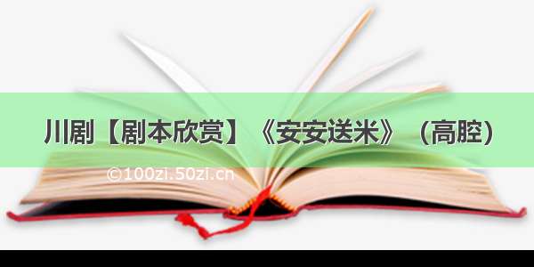 川剧【剧本欣赏】《安安送米》（高腔）