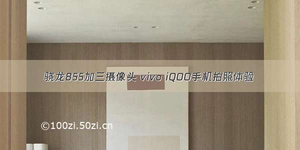 骁龙855加三摄像头 vivo iQOO手机拍照体验