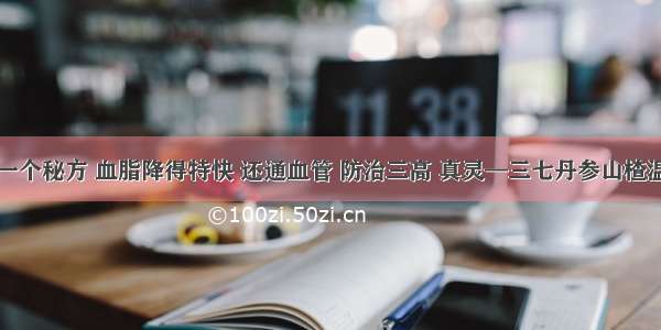 老中医一个秘方 血脂降得特快 还通血管 防治三高 真灵—三七丹参山楂温水泡服