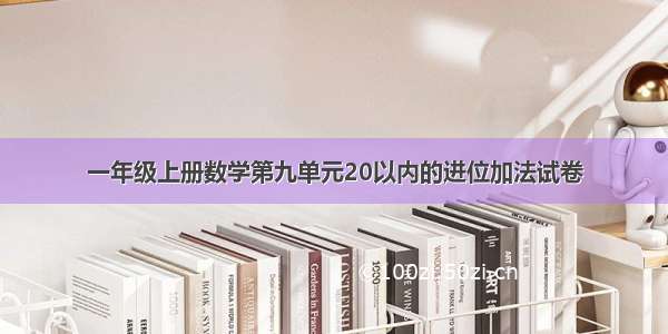 一年级上册数学第九单元20以内的进位加法试卷