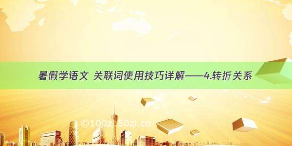 暑假学语文 关联词使用技巧详解——4.转折关系