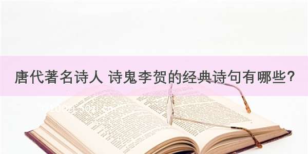 唐代著名诗人 诗鬼李贺的经典诗句有哪些？