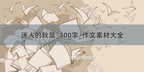 迷人的秋景_300字_作文素材大全