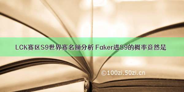 LCK赛区S9世界赛名额分析 Faker进S9的概率竟然是