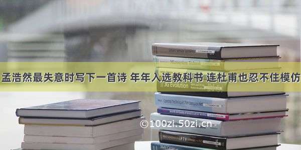 孟浩然最失意时写下一首诗 年年入选教科书 连杜甫也忍不住模仿