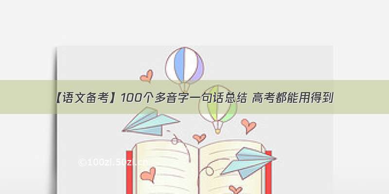 【语文备考】100个多音字一句话总结 高考都能用得到