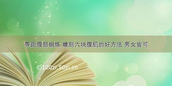 等距腹部锻炼 雕刻六块腹肌的好方法 男女皆可