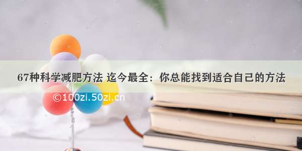 67种科学减肥方法 迄今最全：你总能找到适合自己的方法