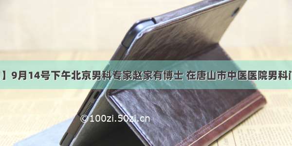 【专家有约】9月14号下午北京男科专家赵家有博士 在唐山市中医医院男科门诊出诊......