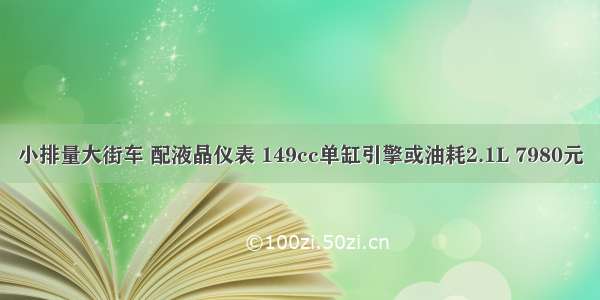 小排量大街车 配液晶仪表 149cc单缸引擎或油耗2.1L 7980元