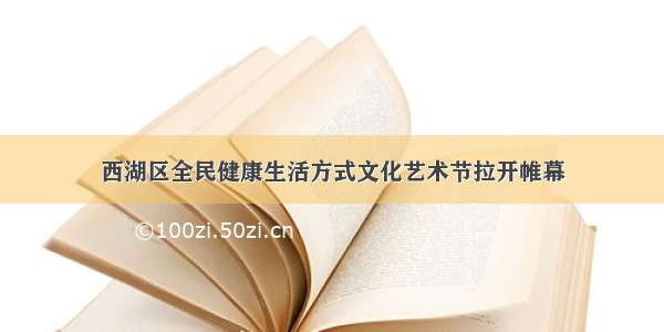 西湖区全民健康生活方式文化艺术节拉开帷幕