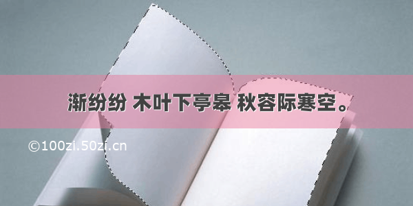 渐纷纷 木叶下亭皋 秋容际寒空。