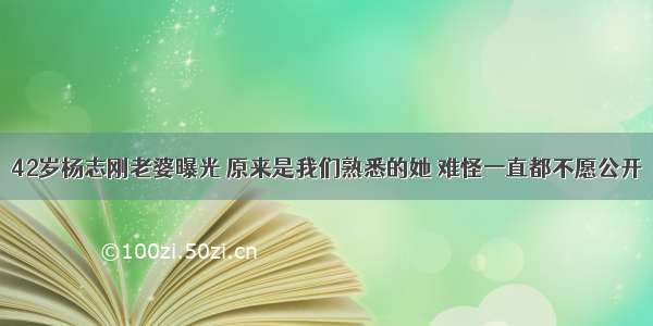 42岁杨志刚老婆曝光 原来是我们熟悉的她 难怪一直都不愿公开