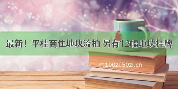 最新！平桂商住地块流拍 另有12幅地块挂牌