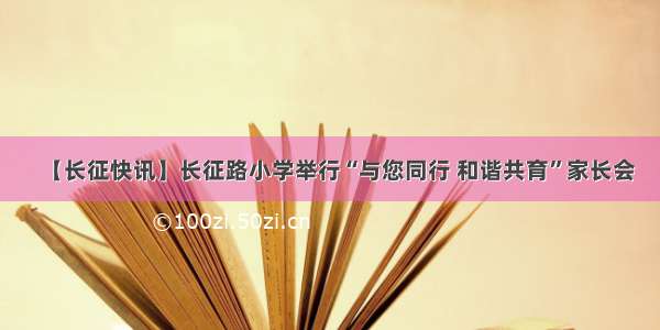 【长征快讯】长征路小学举行“与您同行 和谐共育”家长会